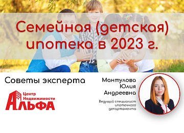 Статья от ведущего специалиста ипотечного департамента, Мантуловой Юлии Андреевны, на тему: "Семейная (детская) ипотека в 2023".