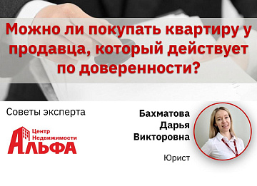 Статья от юриста, Бахматовой Дарьи Викторовны, на тему: "Можно ли покупать квартиру у продавца, который действует по доверенности?"
