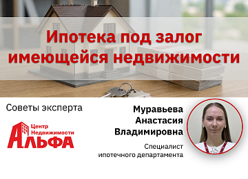 Статья от специалиста ипотечного департамента, Муравьевой Анастасии Владимировны, на тему: "Ипотека под залог имеющейся недвижимости".